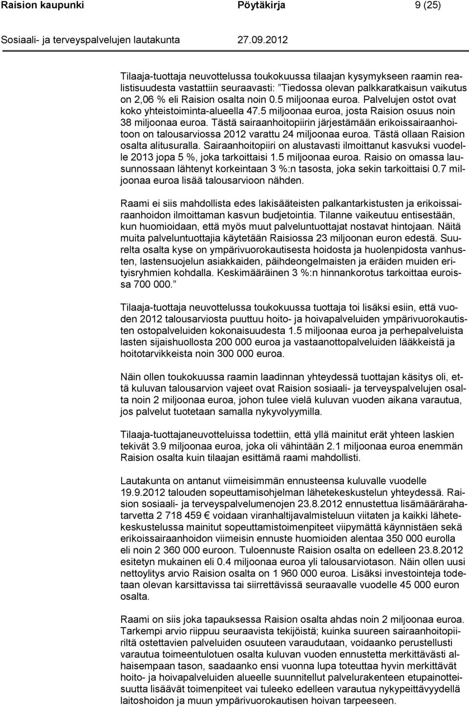 Tästä sairaanhoitopiirin järjestämään erikoissairaanhoitoon on talousarviossa 2012 varattu 24 miljoonaa euroa. Tästä ollaan Raision osalta alitusuralla.