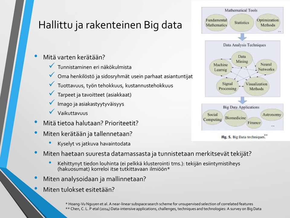 Vaikuttavuus Mitä tietoa halutaan? Prioriteetit? Miten kerätään ja tallennetaan? Kyselyt vs jatkuva havaintodata Miten haetaan suuresta datamassasta ja tunnistetaan merkitsevät tekijät?