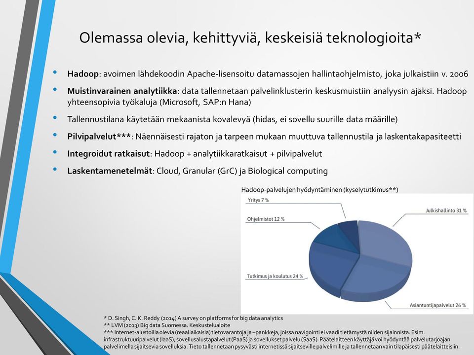 Hadoop yhteensopivia työkaluja (Microsoft, SAP:n Hana) Tallennustilana käytetään mekaanista kovalevyä (hidas, ei sovellu suurille data määrille) Pilvipalvelut***: Näennäisesti rajaton ja tarpeen