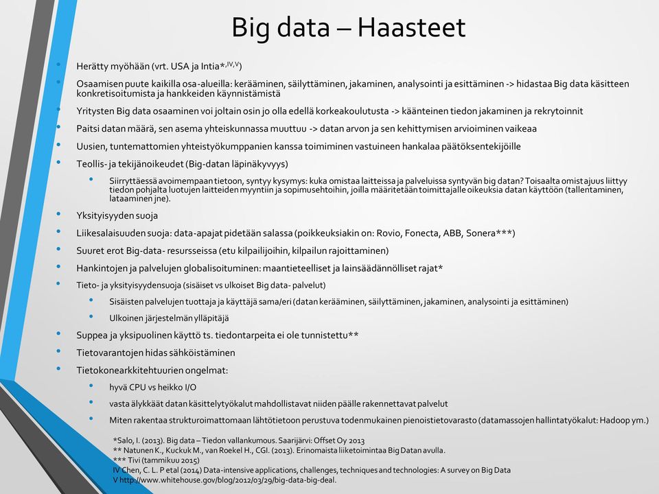 käynnistämistä Yritysten Big data osaaminen voi joltain osin jo olla edellä korkeakoulutusta -> käänteinen tiedon jakaminen ja rekrytoinnit Paitsi datan määrä, sen asema yhteiskunnassa muuttuu ->