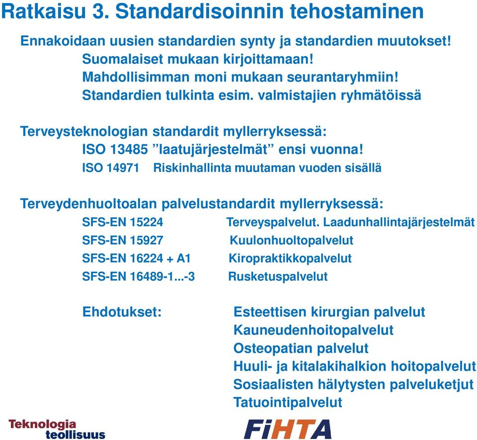 ISO 14971 Riskinhallinta muutaman vuoden sisällä Terveydenhuoltoalan palvelustandardit myllerryksessä: SFS-EN 15224 Terveyspalvelut.