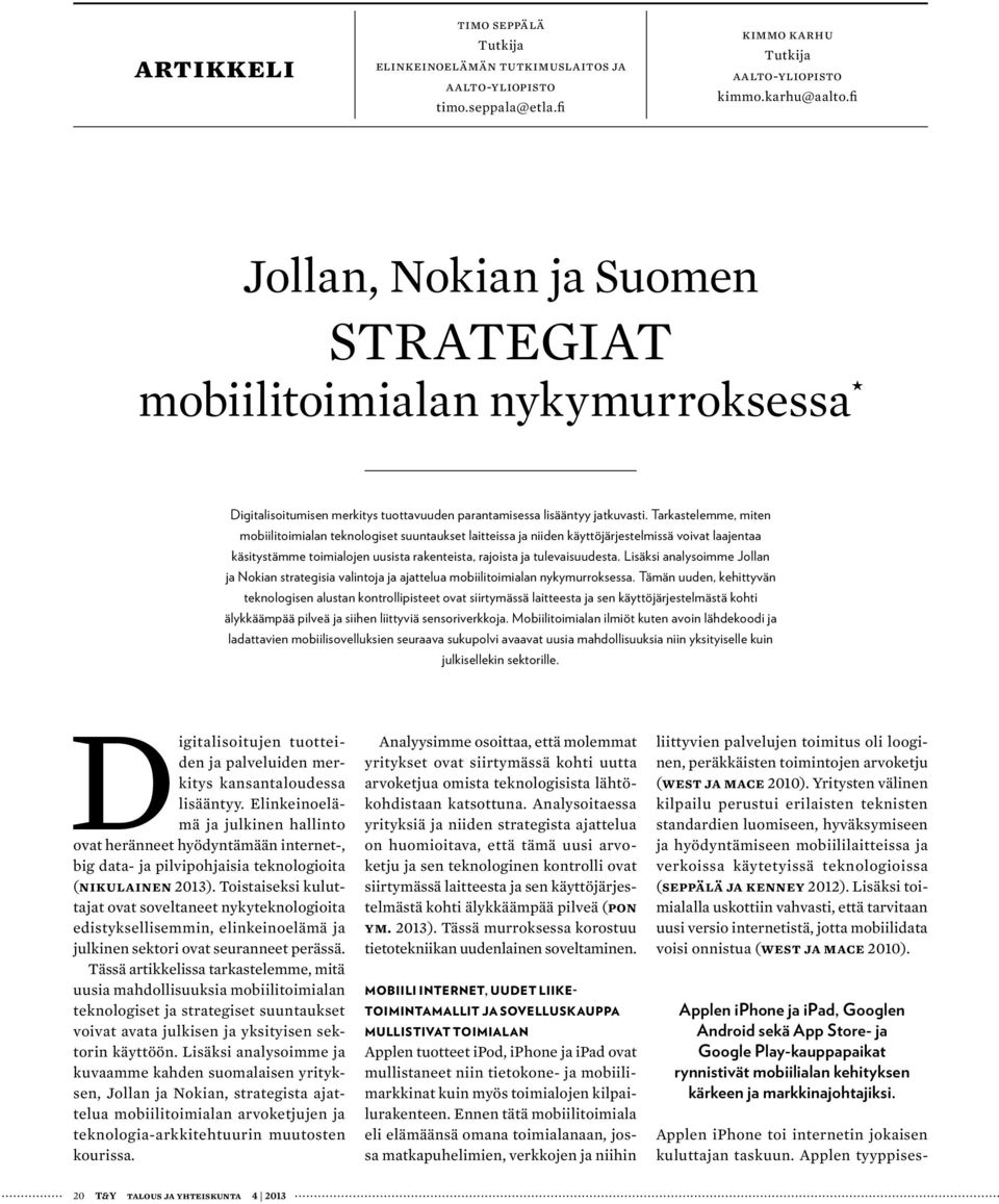 Tarkastelemme, miten mobiilitoimialan teknologiset suuntaukset laitteissa ja niiden käyttöjärjestelmissä voivat laajentaa käsitystämme toimialojen uusista rakenteista, rajoista ja tulevaisuudesta.