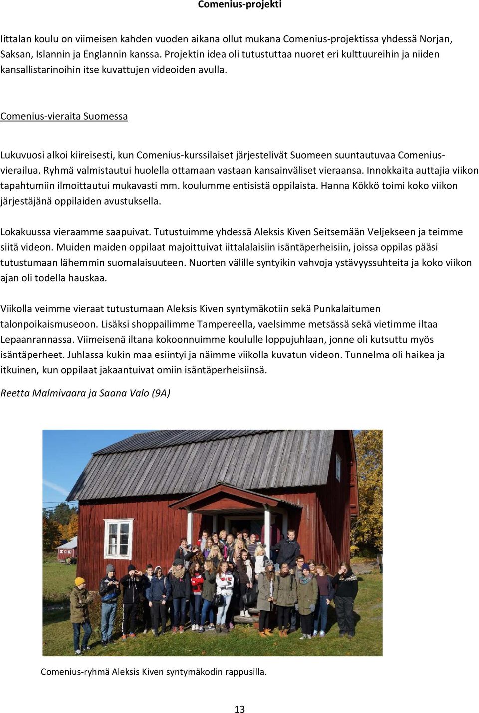 Comenius-vieraita Suomessa Lukuvuosi alkoi kiireisesti, kun Comenius-kurssilaiset järjestelivät Suomeen suuntautuvaa Comeniusvierailua.