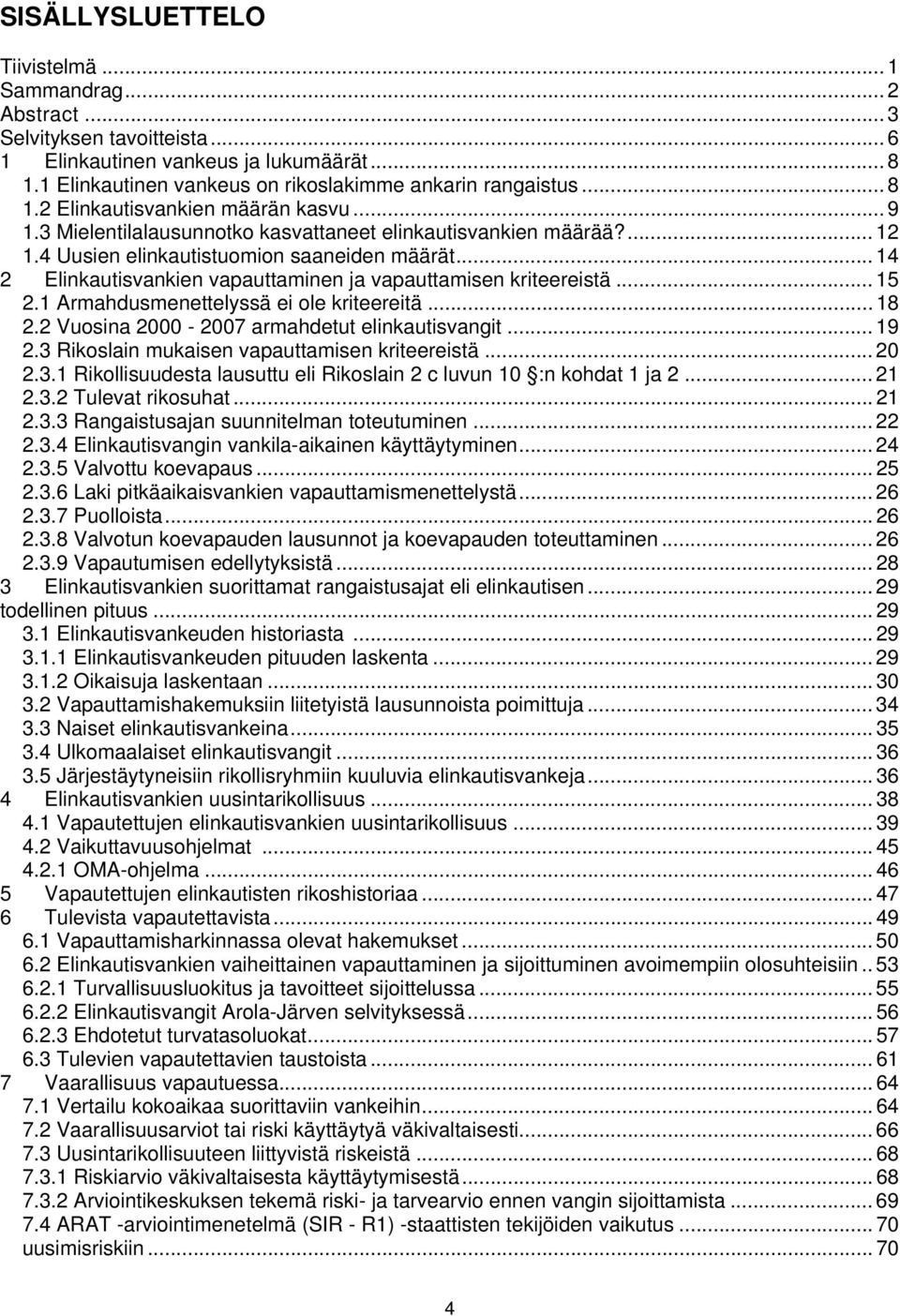 .. 14 2 Elinkautisvankien vapauttaminen ja vapauttamisen kriteereistä... 15 2.1 Armahdusmenettelyssä ei ole kriteereitä... 18 2.2 Vuosina 2000-2007 armahdetut elinkautisvangit... 19 2.