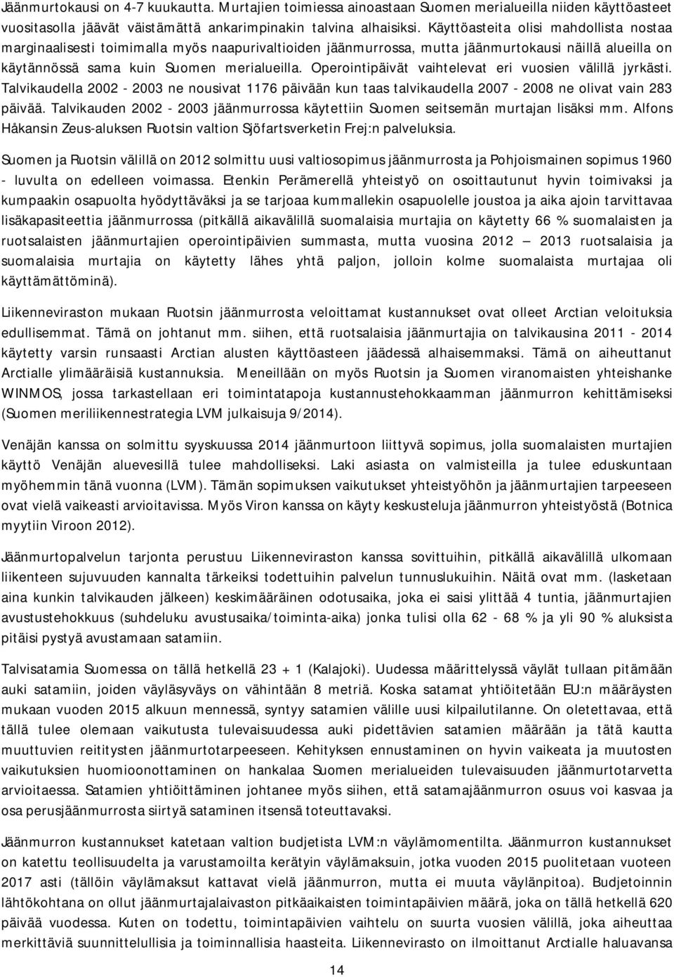 Operointipäivät vaihtelevat eri vuosien välillä jyrkästi. Talvikaudella 2002-2003 ne nousivat 1176 päivään kun taas talvikaudella 2007-2008 ne olivat vain 283 päivää.