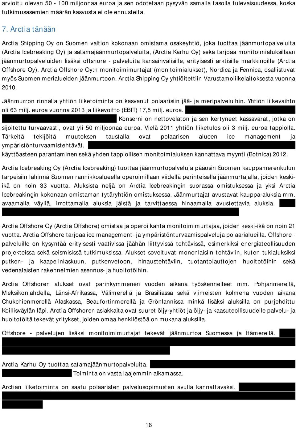 monitoimialuksillaan jäänmurtopalveluiden lisäksi offshore - palveluita kansainvälisille, erityisesti arktisille markkinoille (Arctia Offshore Oy).