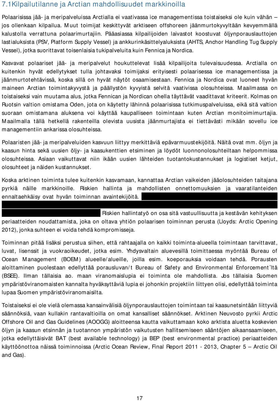 Pääasiassa kilpailijoiden laivastot koostuvat öljynporauslauttojen lastialuksista (PSV, Platform Supply Vessel) ja ankkurinkäsittelyaluksista (AHTS, Anchor Handling Tug Supply Vessel), jotka