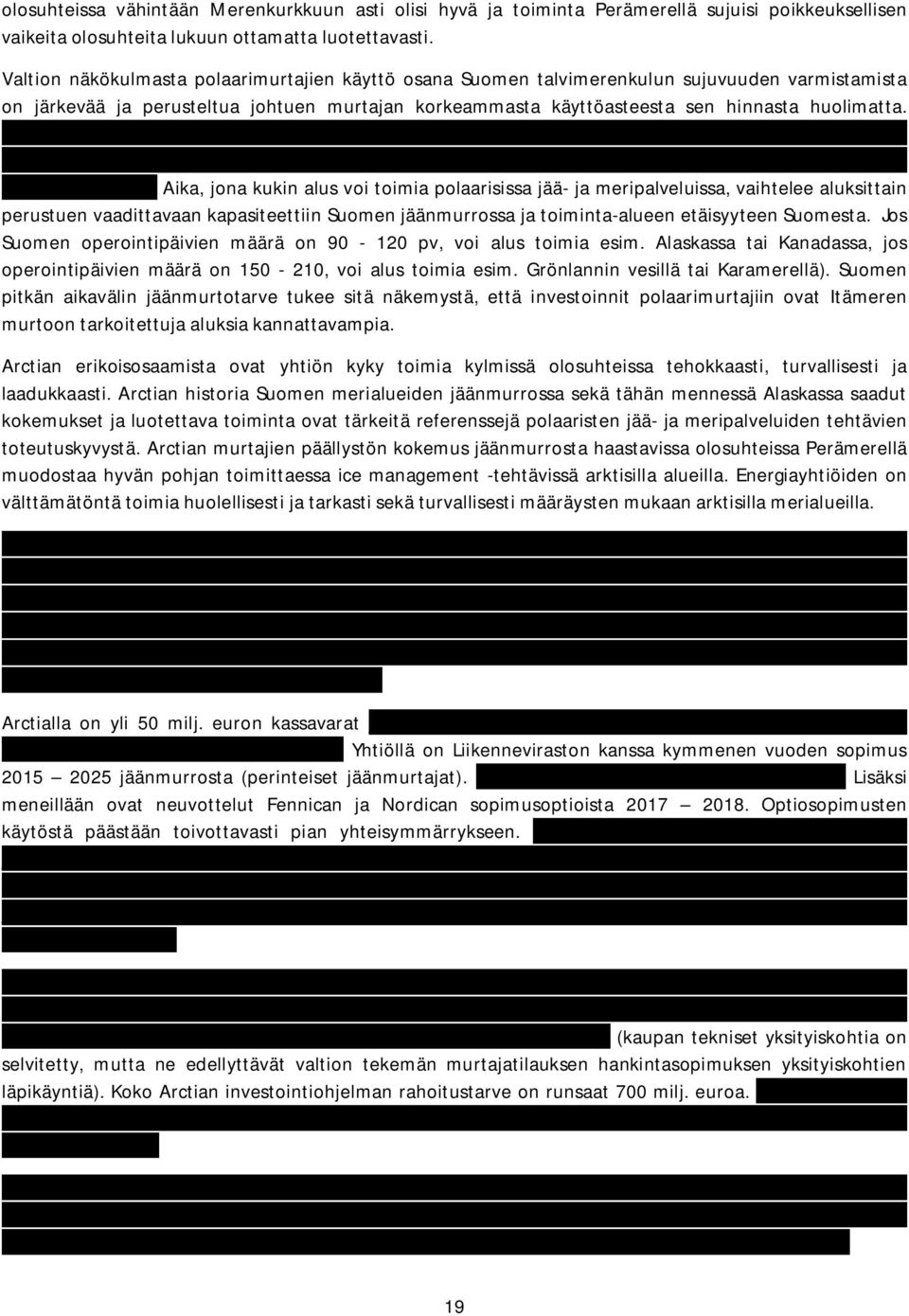 Hyödyntämällä monitoimimurtajia 5 6 kuukautta muissa tehtävissä Suomen jäänmurtokauden ulkopuolella voidaan saavuttaa aluksen 30 vuoden elinkaaren aikana arviolta 20-30 miljoonan euron säästö (Liite