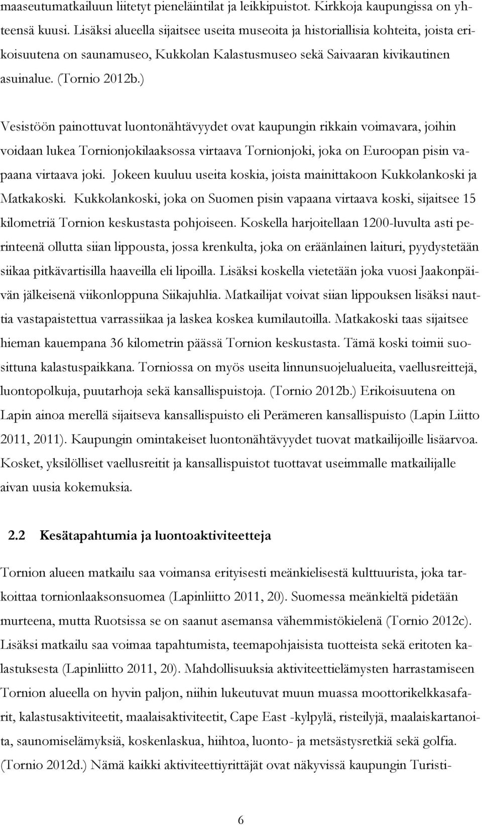 ) Vesistöön painottuvat luontonähtävyydet ovat kaupungin rikkain voimavara, joihin voidaan lukea Tornionjokilaaksossa virtaava Tornionjoki, joka on Euroopan pisin vapaana virtaava joki.