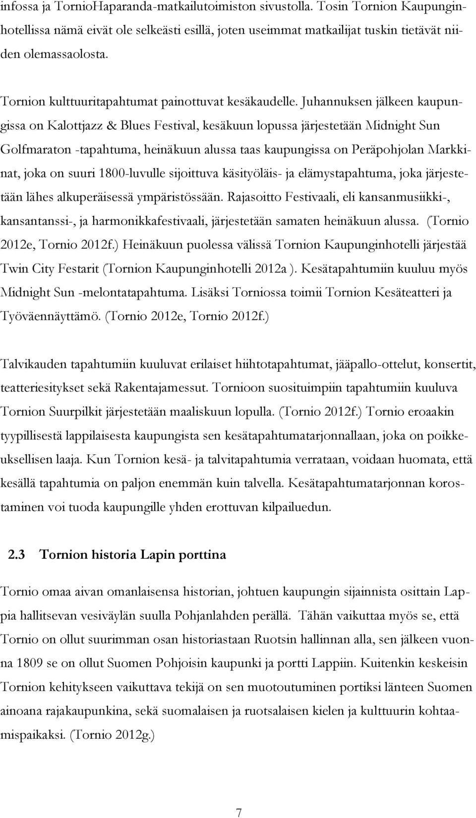 Juhannuksen jälkeen kaupungissa on Kalottjazz & Blues Festival, kesäkuun lopussa järjestetään Midnight Sun Golfmaraton -tapahtuma, heinäkuun alussa taas kaupungissa on Peräpohjolan Markkinat, joka on