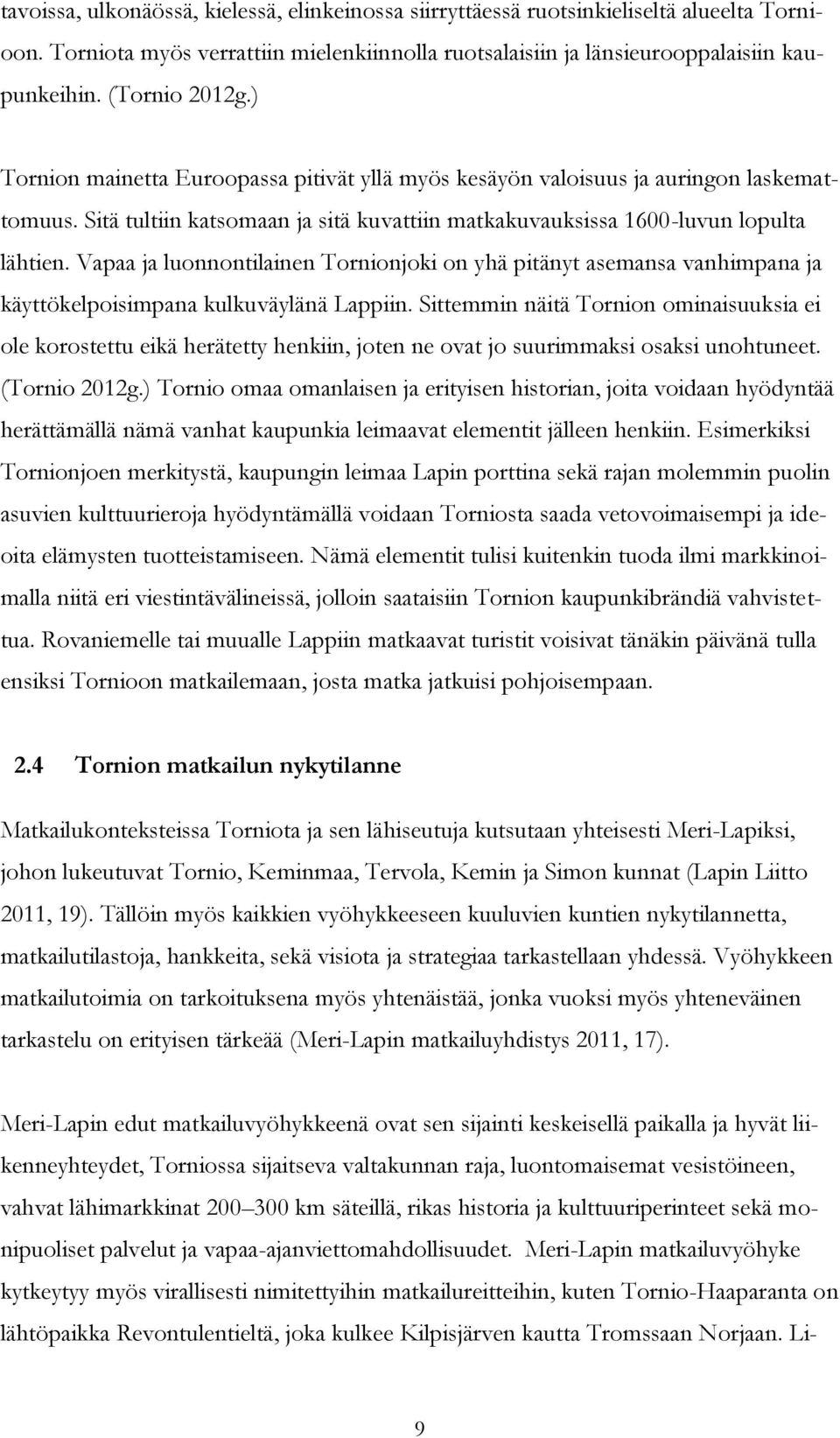 Vapaa ja luonnontilainen Tornionjoki on yhä pitänyt asemansa vanhimpana ja käyttökelpoisimpana kulkuväylänä Lappiin.