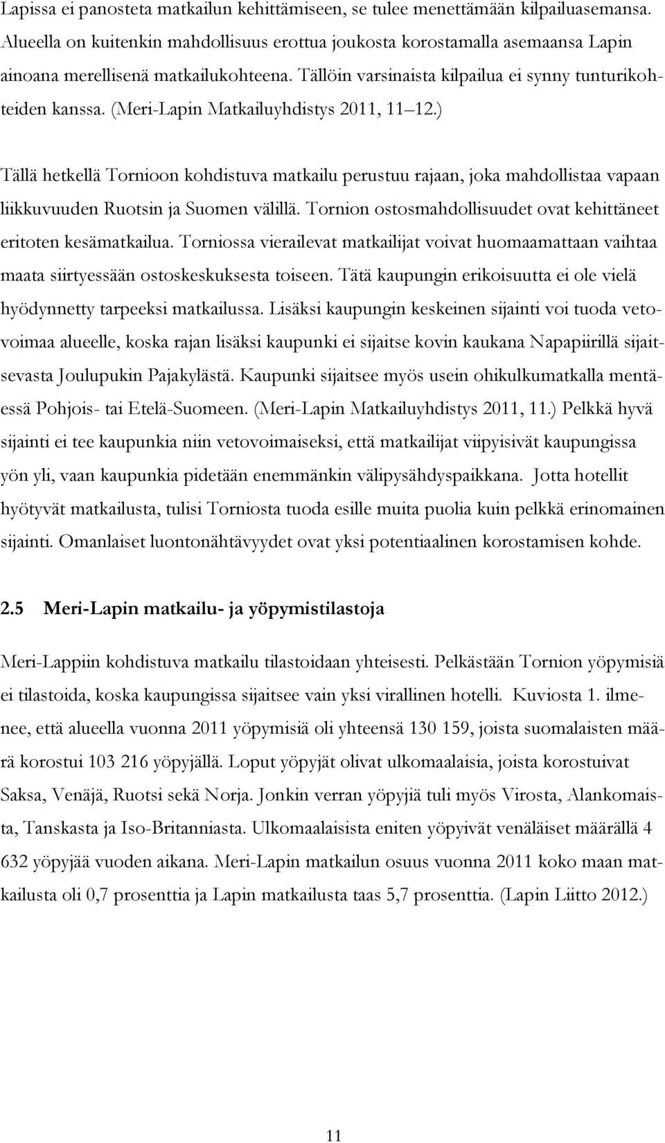 (Meri-Lapin Matkailuyhdistys 2011, 11 12.) Tällä hetkellä Tornioon kohdistuva matkailu perustuu rajaan, joka mahdollistaa vapaan liikkuvuuden Ruotsin ja Suomen välillä.