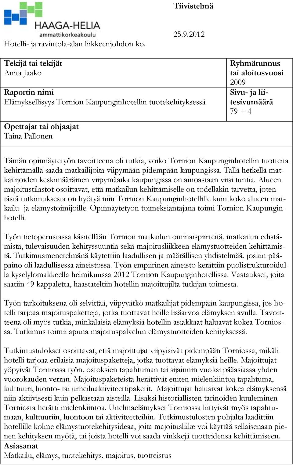 liitesivumäärä 79 + 4 Tämän opinnäytetyön tavoitteena oli tutkia, voiko Tornion Kaupunginhotellin tuotteita kehittämällä saada matkailijoita viipymään pidempään kaupungissa.