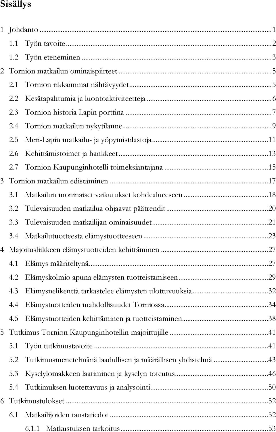 7 Tornion Kaupunginhotelli toimeksiantajana... 15 3 Tornion matkailun edistäminen... 17 3.1 Matkailun moninaiset vaikutukset kohdealueeseen... 18 3.2 Tulevaisuuden matkailua ohjaavat päätrendit... 20 3.