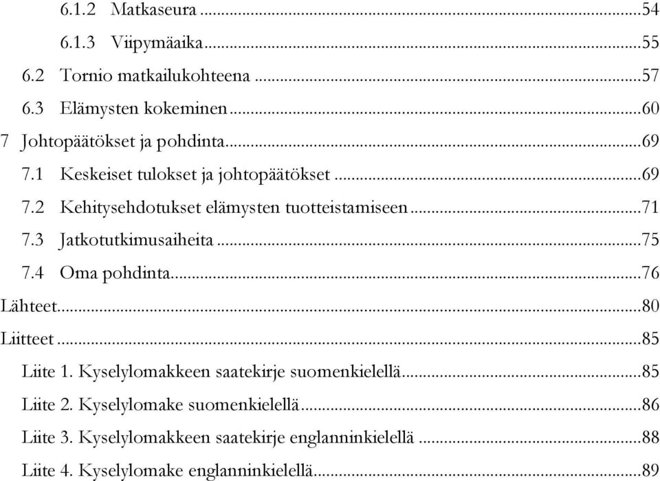 .. 71 7.3 Jatkotutkimusaiheita... 75 7.4 Oma pohdinta... 76 Lähteet... 80 Liitteet... 85 Liite 1.