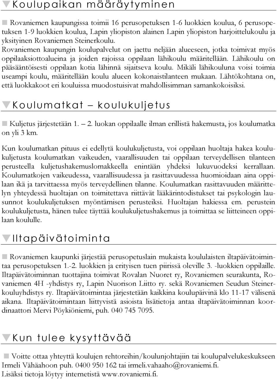 Lähikoulu on pääsääntöisesti oppilaan kotia lähinnä sijaitseva koulu. Mikäli lähikouluna voisi toimia useampi koulu, määritellään koulu alueen kokonaistilanteen mukaan.