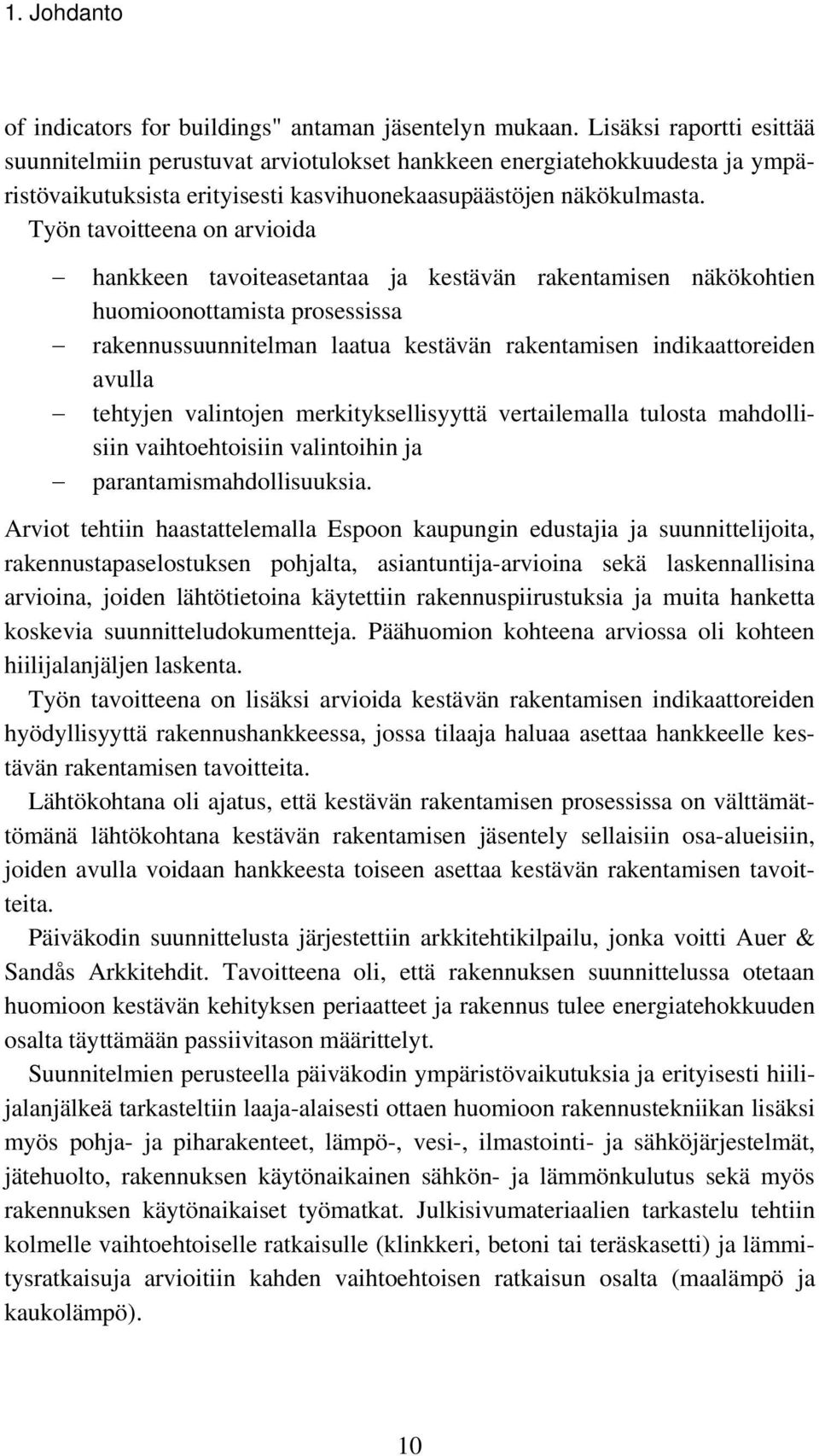 Työn tavoitteena on arvioida hankkeen tavoiteasetantaa ja kestävän rakentamisen näkökohtien huomioonottamista prosessissa rakennussuunnitelman laatua kestävän rakentamisen indikaattoreiden avulla