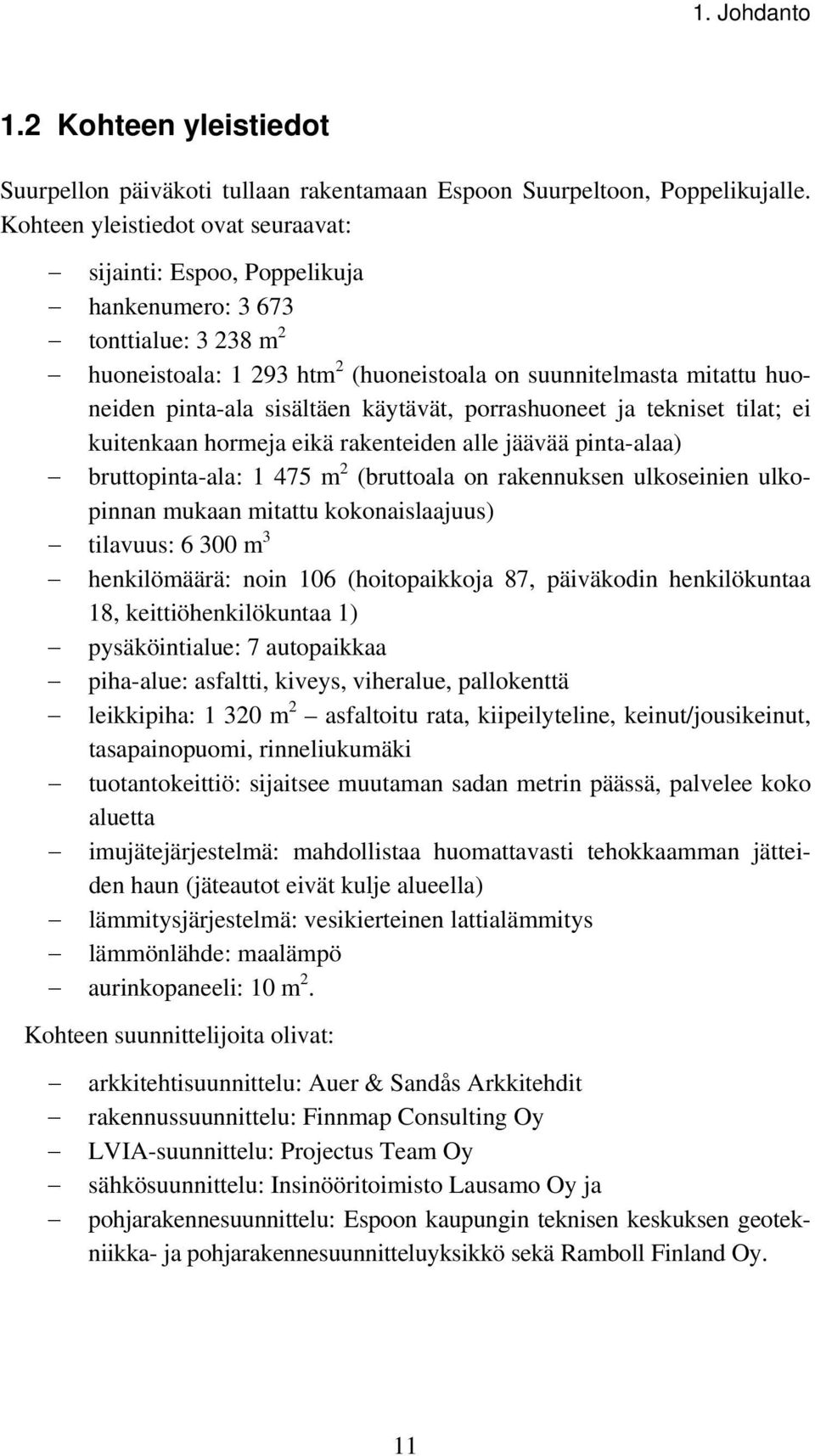 sisältäen käytävät, porrashuoneet ja tekniset tilat; ei kuitenkaan hormeja eikä rakenteiden alle jäävää pinta-alaa) bruttopinta-ala: 1 475 m 2 (bruttoala on rakennuksen ulkoseinien ulkopinnan mukaan