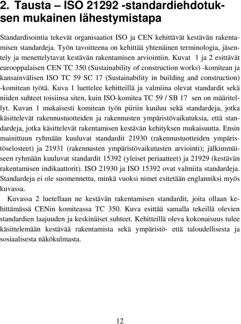 Työn tavoitteena on kehittää yhtenäinen terminologia, jäsentely ja menettelytavat kestävän rakentamisen arviointiin.