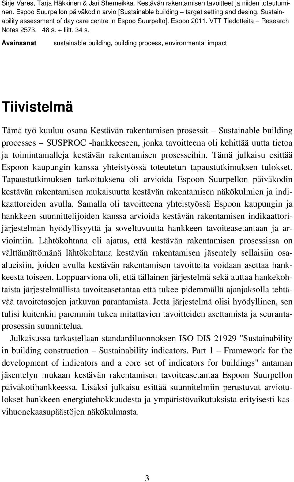 Avainsanat sustainable building, building process, environmental impact Tiivistelmä Tämä työ kuuluu osana Kestävän rakentamisen prosessit Sustainable building processes SUSPROC -hankkeeseen, jonka