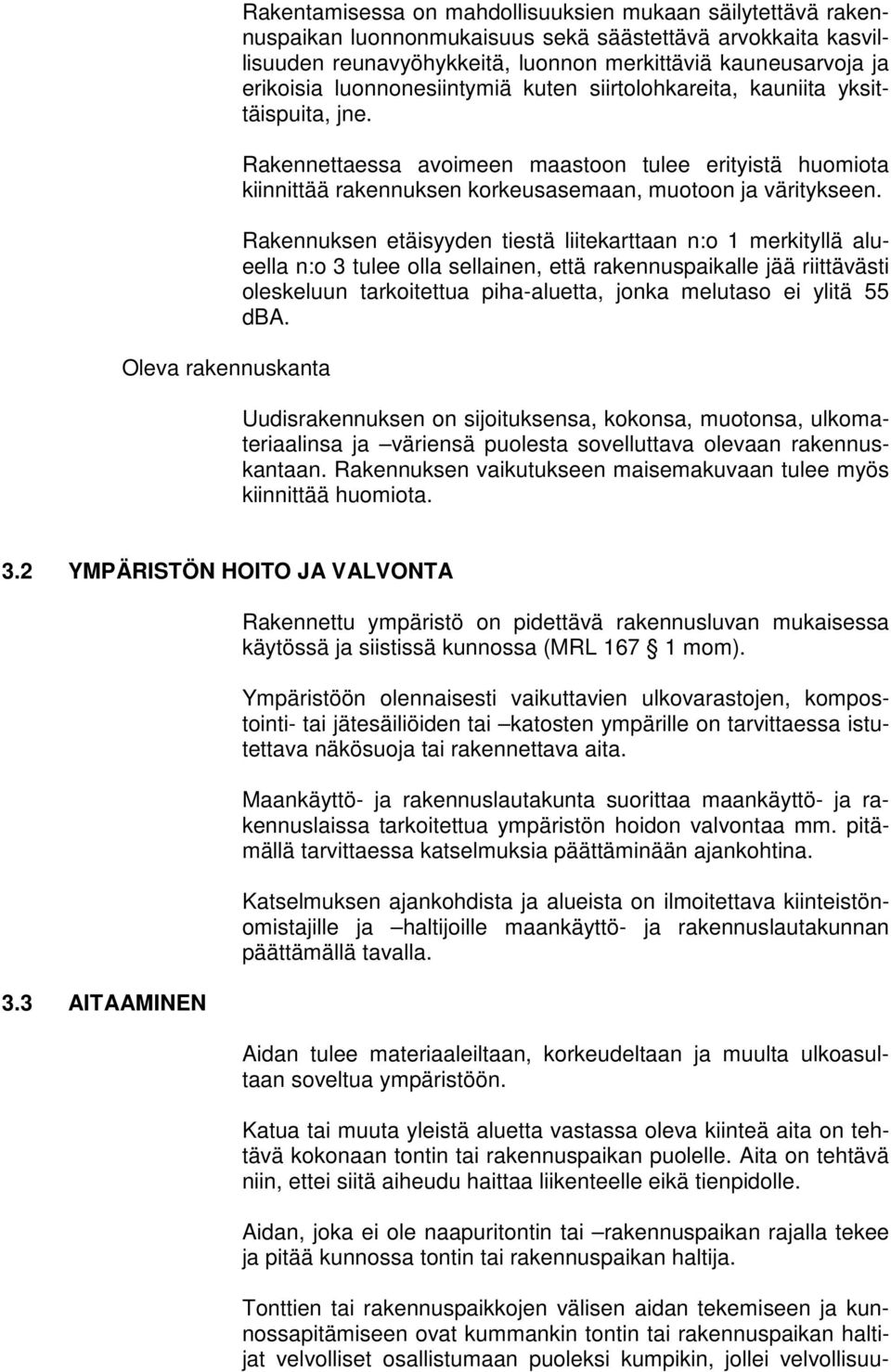 Rakennettaessa avoimeen maastoon tulee erityistä huomiota kiinnittää rakennuksen korkeusasemaan, muotoon ja väritykseen.