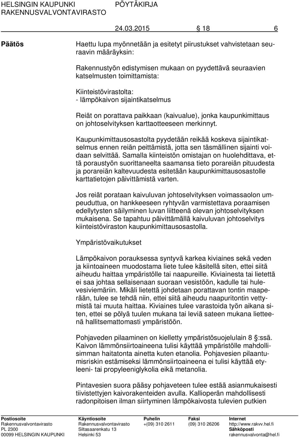 Kiinteistövirastolta: - lämpökaivon sijaintikatselmus Reiät on porattava paikkaan (kaivualue), jonka kaupunkimittaus on johtoselvityksen karttaotteeseen merkinnyt.