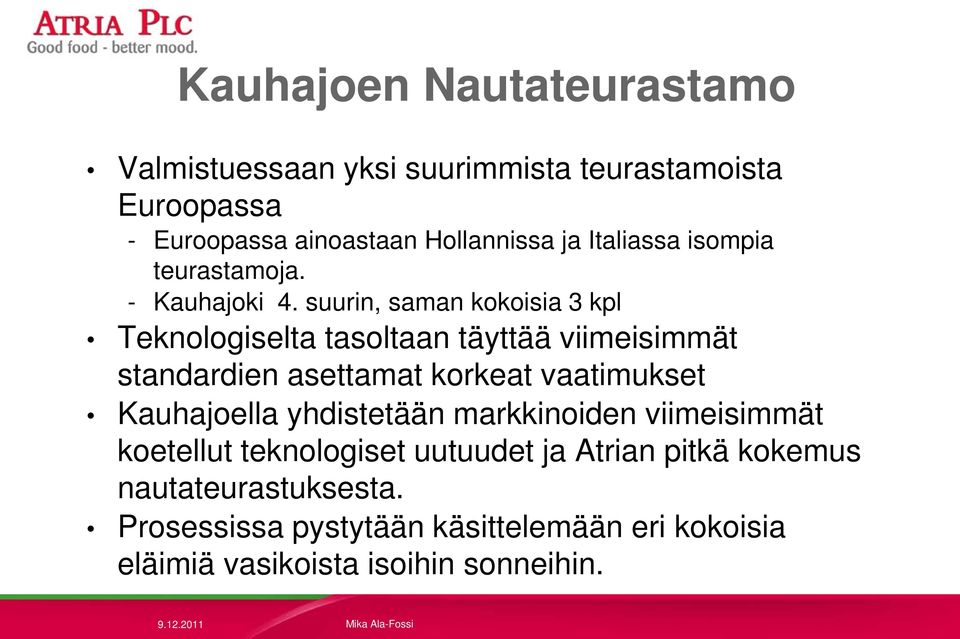 suurin, saman kokoisia 3 kpl Teknologiselta tasoltaan täyttää viimeisimmät standardien asettamat korkeat vaatimukset