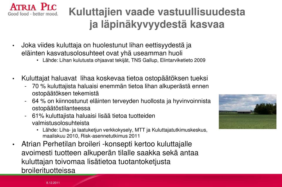 tekemistä - 64 % on kiinnostunut eläinten terveyden huollosta ja hyvinvoinnista ostopäätöstilanteessa - 61% kuluttajista haluaisi lisää tietoa tuotteiden valmistusolosuhteista Lähde: Liha- ja