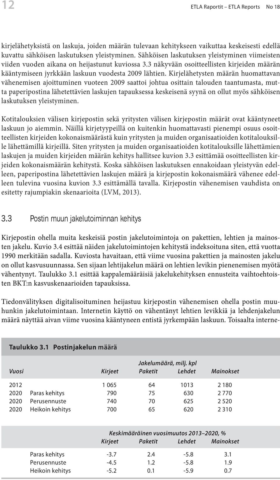 Kirjelähetysten määrän huomattavan vähenemisen ajoittuminen vuoteen 2009 saattoi johtua osittain talouden taantumasta, mutta paperipostina lähetettävien laskujen tapauksessa keskeisenä syynä on ollut