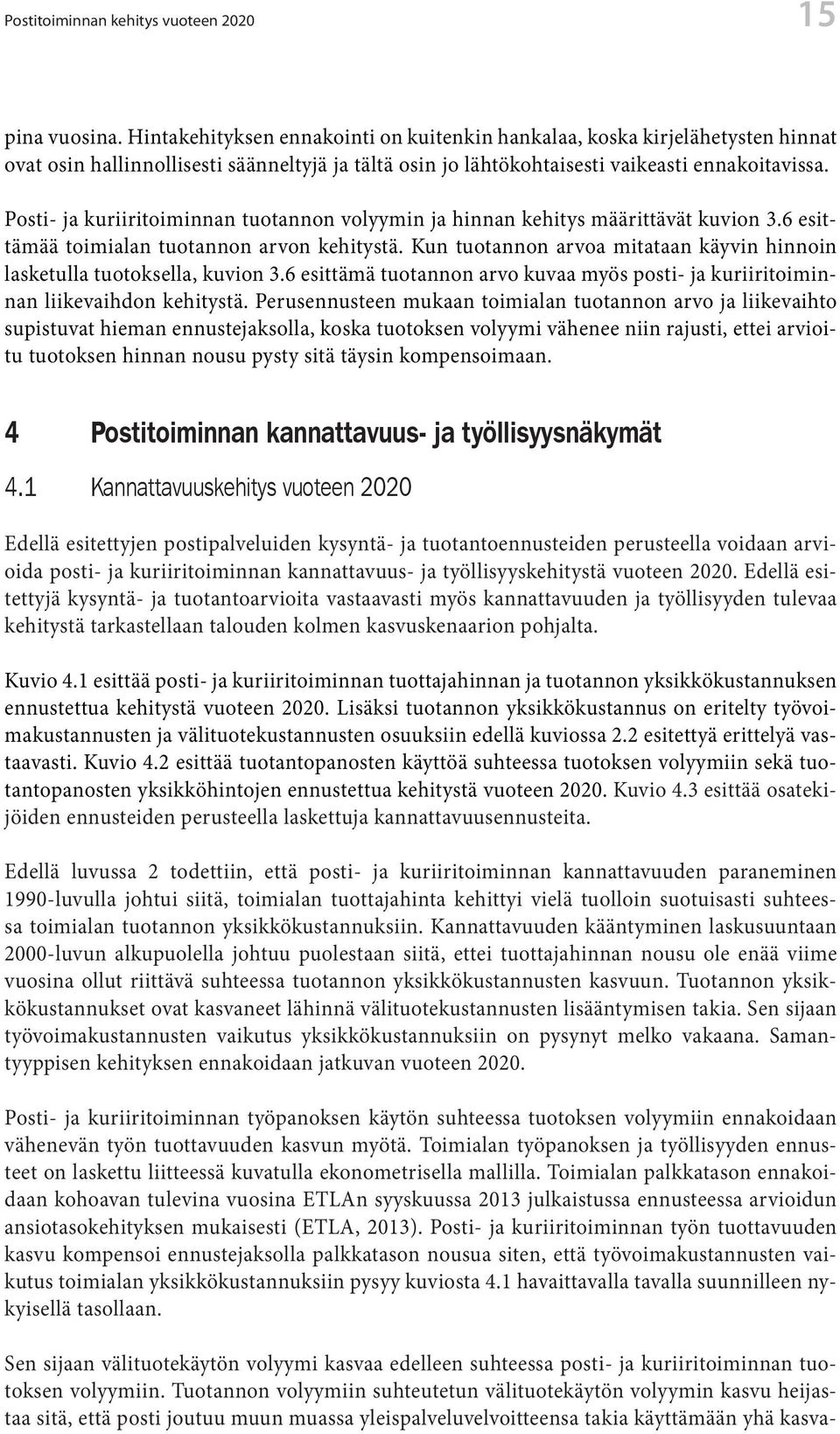 Posti- ja kuriiritoiminnan tuotannon volyymin ja hinnan kehitys määrittävät kuvion 3.6 esittämää toimialan tuotannon arvon kehitystä.