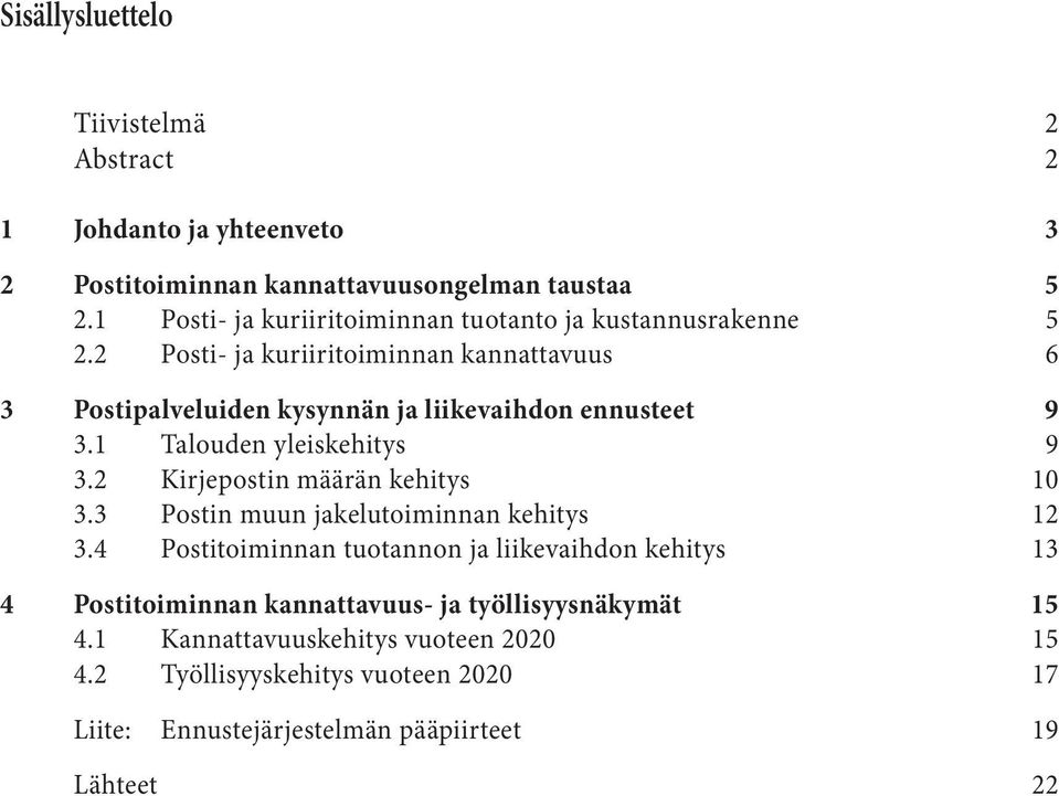 1 Talouden yleiskehitys 9 3.2 Kirjepostin määrän kehitys 10 3.3 Postin muun jakelutoiminnan kehitys 12 3.