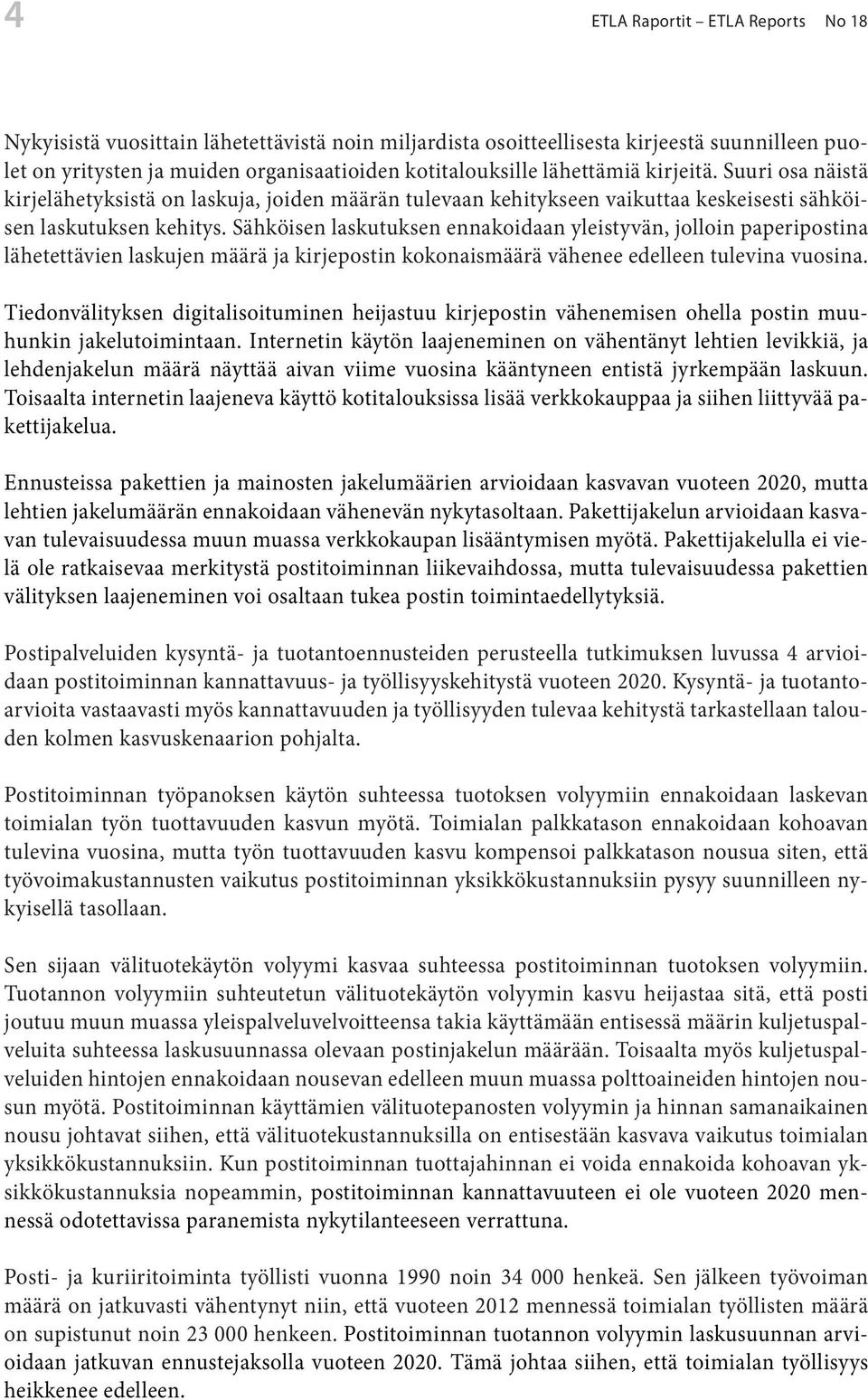 Sähköisen laskutuksen ennakoidaan yleistyvän, jolloin paperipostina lähetettävien laskujen määrä ja kirjepostin kokonaismäärä vähenee edelleen tulevina vuosina.