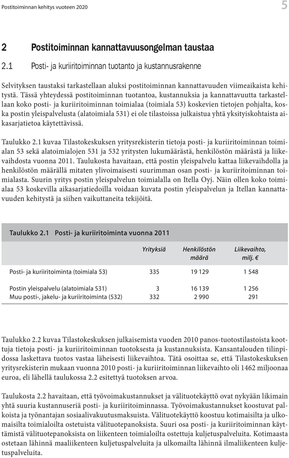 Tässä yhteydessä postitoiminnan tuotantoa, kustannuksia ja kannattavuutta tarkastellaan koko posti- ja kuriiritoiminnan toimialaa (toimiala 53) koskevien tietojen pohjalta, koska postin