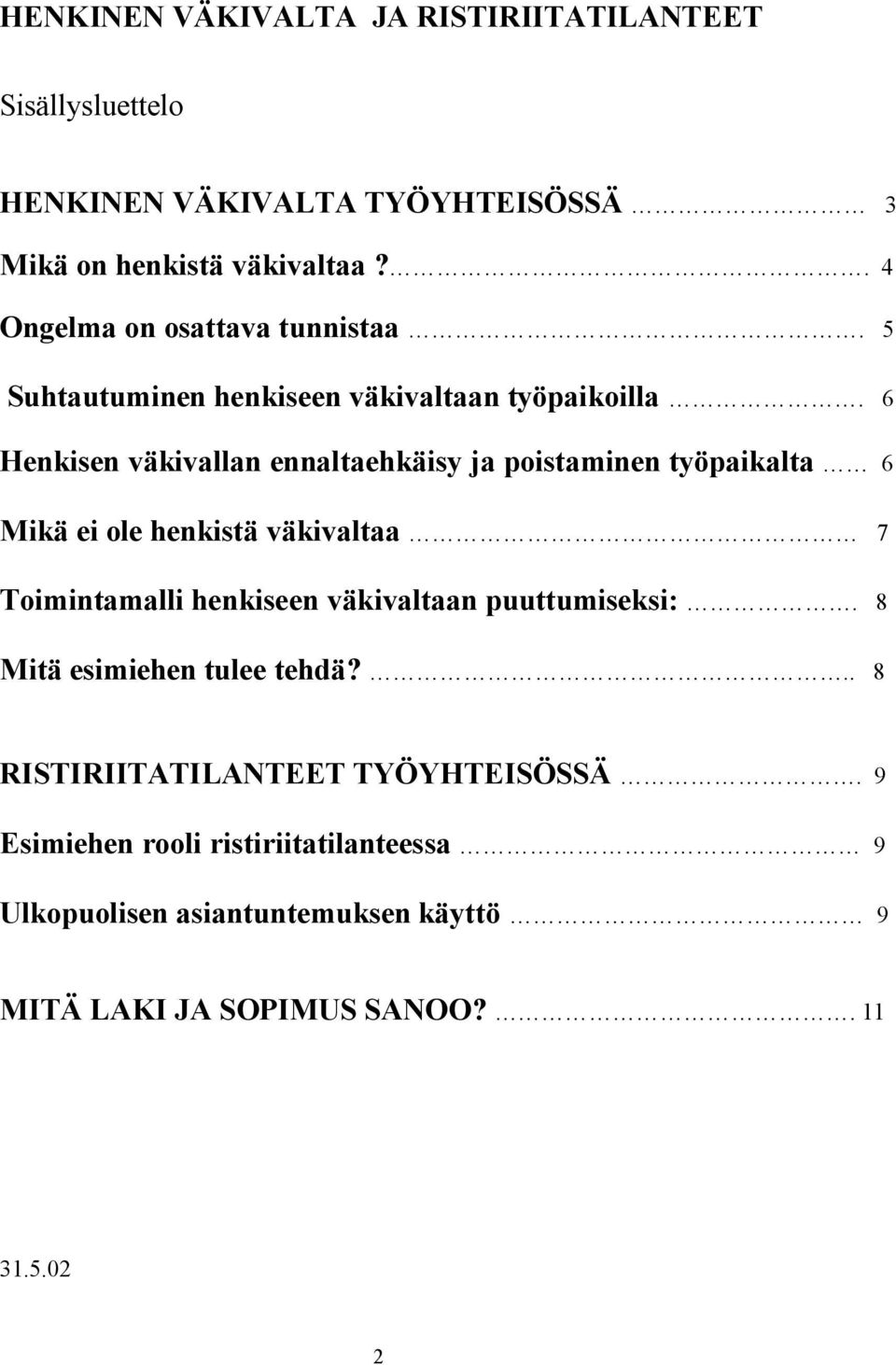 6 Henkisen väkivallan ennaltaehkäisy ja poistaminen työpaikalta 6 Mikä ei ole henkistä väkivaltaa 7 Toimintamalli henkiseen väkivaltaan