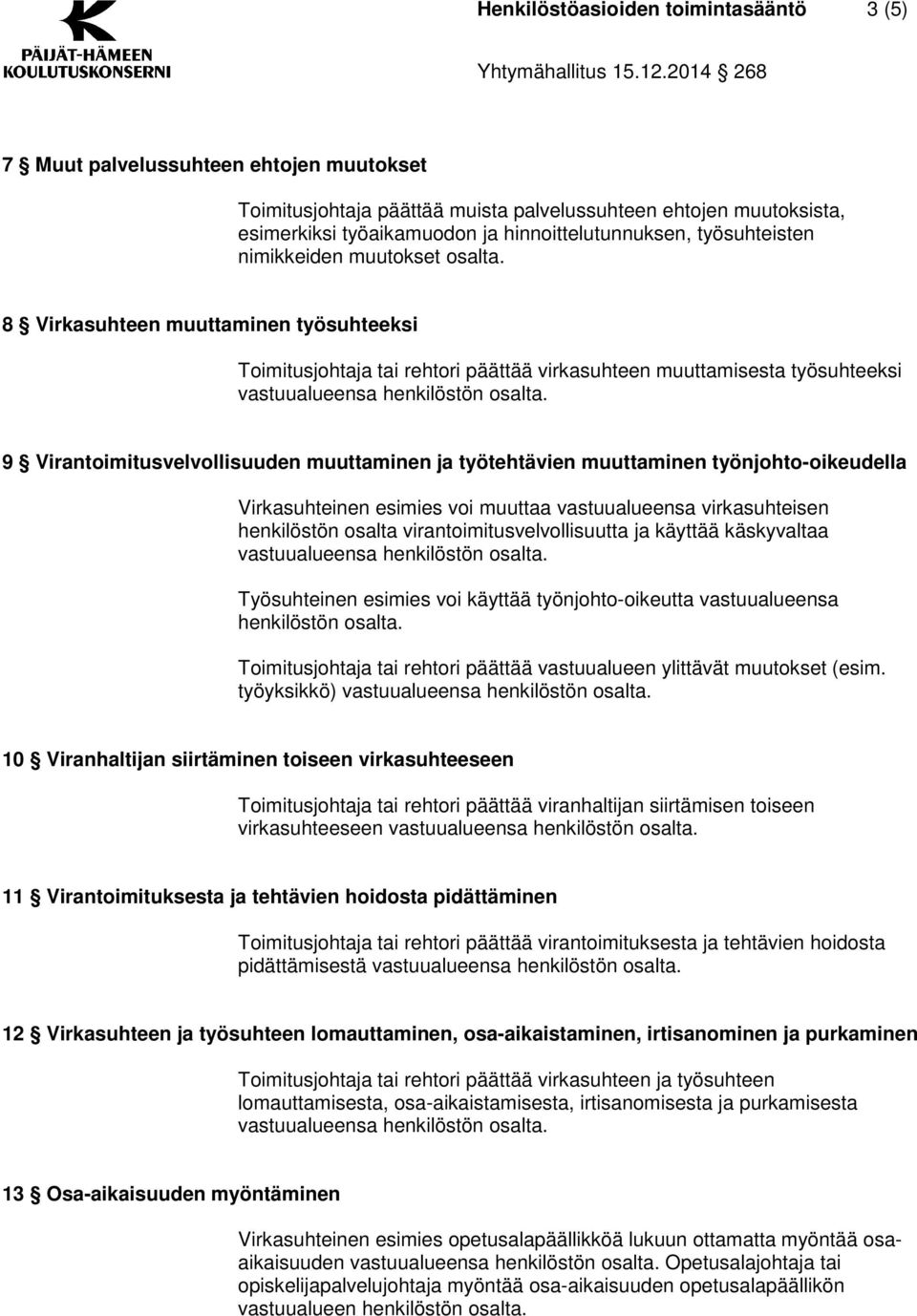 8 Virkasuhteen muuttaminen työsuhteeksi Toimitusjohtaja tai rehtori päättää virkasuhteen muuttamisesta työsuhteeksi vastuualueensa 9 Virantoimitusvelvollisuuden muuttaminen ja työtehtävien