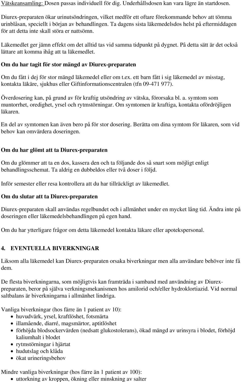 Ta dagens sista läkemedelsdos helst på eftermiddagen för att detta inte skall störa er nattsömn. Läkemedlet ger jämn effekt om det alltid tas vid samma tidpunkt på dygnet.