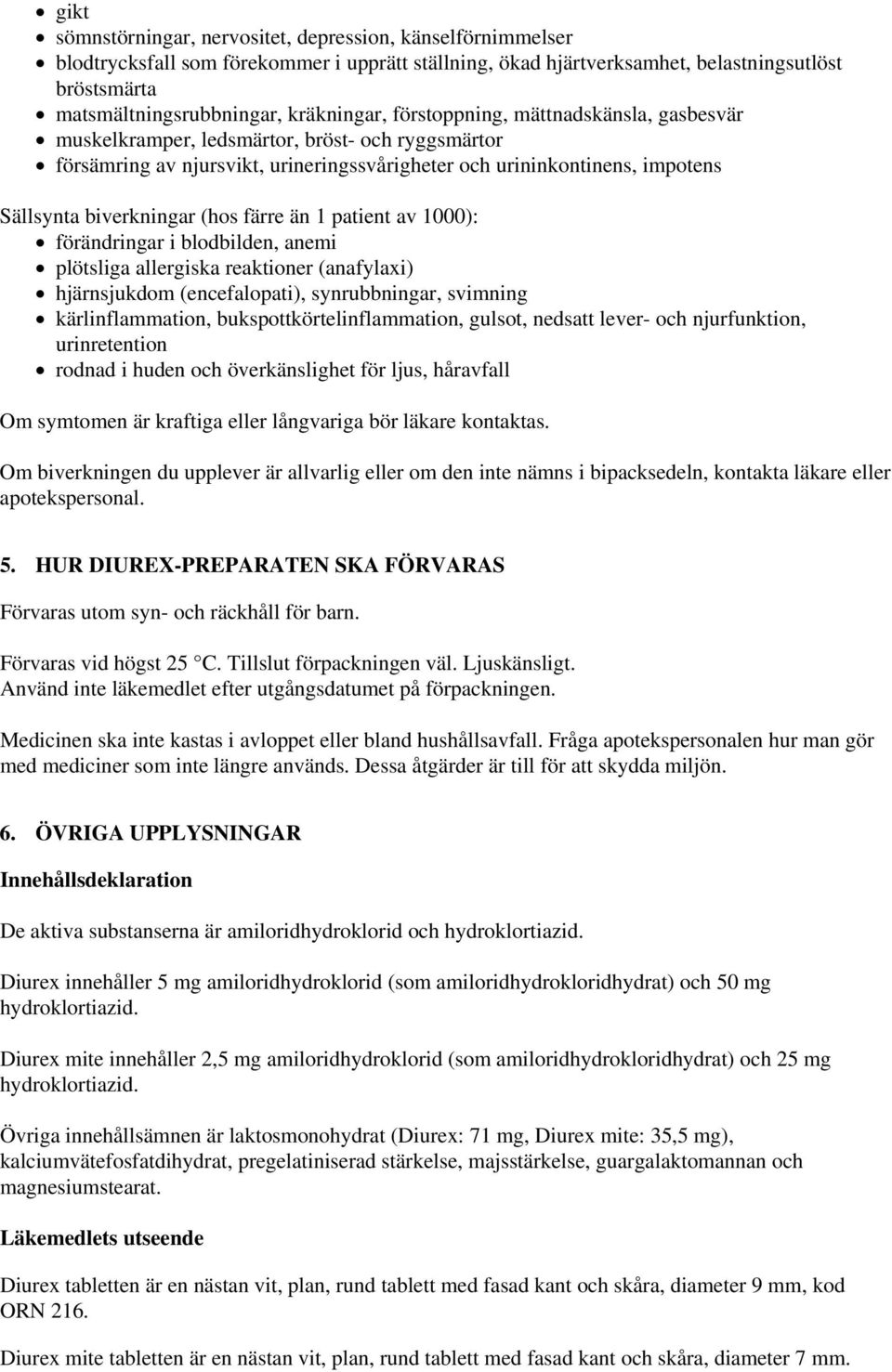 biverkningar (hos färre än 1 patient av 1000): förändringar i blodbilden, anemi plötsliga allergiska reaktioner (anafylaxi) hjärnsjukdom (encefalopati), synrubbningar, svimning kärlinflammation,