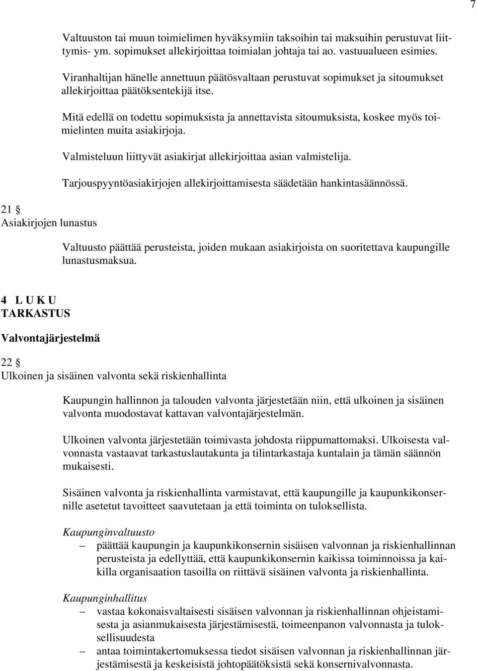 Mitä edellä on todettu sopimuksista ja annettavista sitoumuksista, koskee myös toimielinten muita asiakirjoja. Valmisteluun liittyvät asiakirjat allekirjoittaa asian valmistelija.