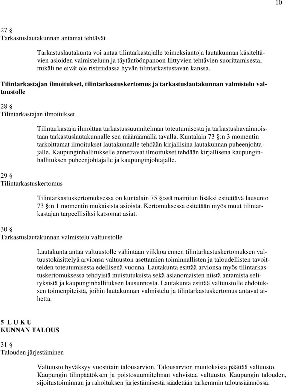 Tilintarkastajan ilmoitukset, tilintarkastuskertomus ja tarkastuslautakunnan valmistelu valtuustolle 28 Tilintarkastajan ilmoitukset 29 Tilintarkastuskertomus Tilintarkastaja ilmoittaa