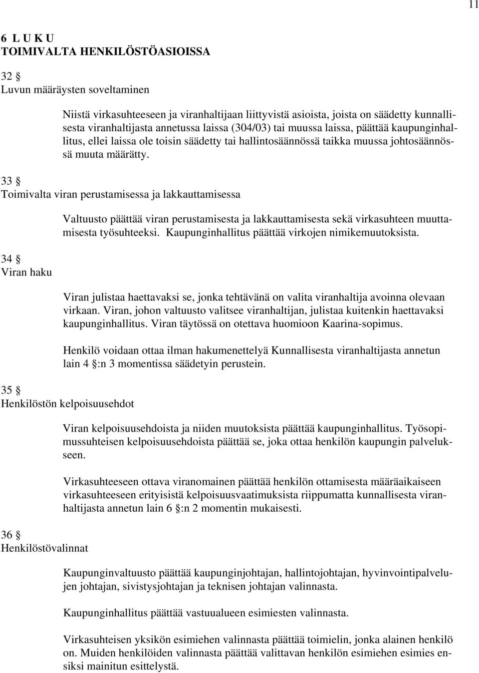 33 Toimivalta viran perustamisessa ja lakkauttamisessa 34 Viran haku Valtuusto päättää viran perustamisesta ja lakkauttamisesta sekä virkasuhteen muuttamisesta työsuhteeksi.
