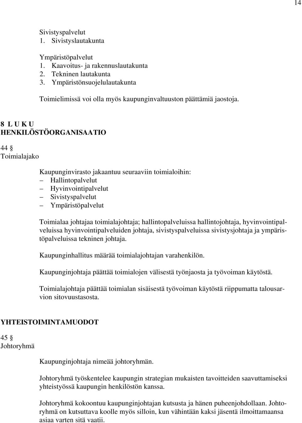 8 L U K U HENKILÖSTÖORGANISAATIO 44 Toimialajako Kaupunginvirasto jakaantuu seuraaviin toimialoihin: Hallintopalvelut Hyvinvointipalvelut Sivistyspalvelut Ympäristöpalvelut Toimialaa johtajaa