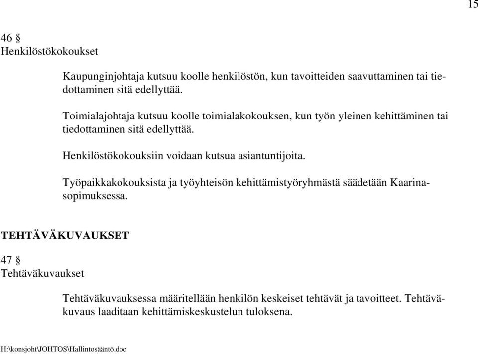 Henkilöstökokouksiin voidaan kutsua asiantuntijoita. Työpaikkakokouksista ja työyhteisön kehittämistyöryhmästä säädetään Kaarinasopimuksessa.