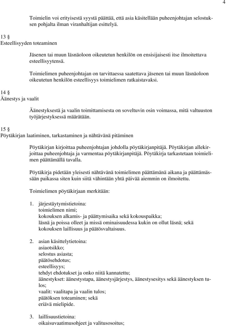 Toimielimen puheenjohtajan on tarvittaessa saatettava jäsenen tai muun läsnäoloon oikeutetun henkilön esteellisyys toimielimen ratkaistavaksi.