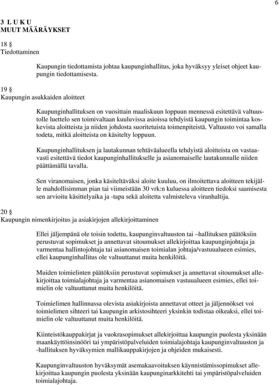 koskevista aloitteista ja niiden johdosta suoritetuista toimenpiteistä. Valtuusto voi samalla todeta, mitkä aloitteista on käsitelty loppuun.