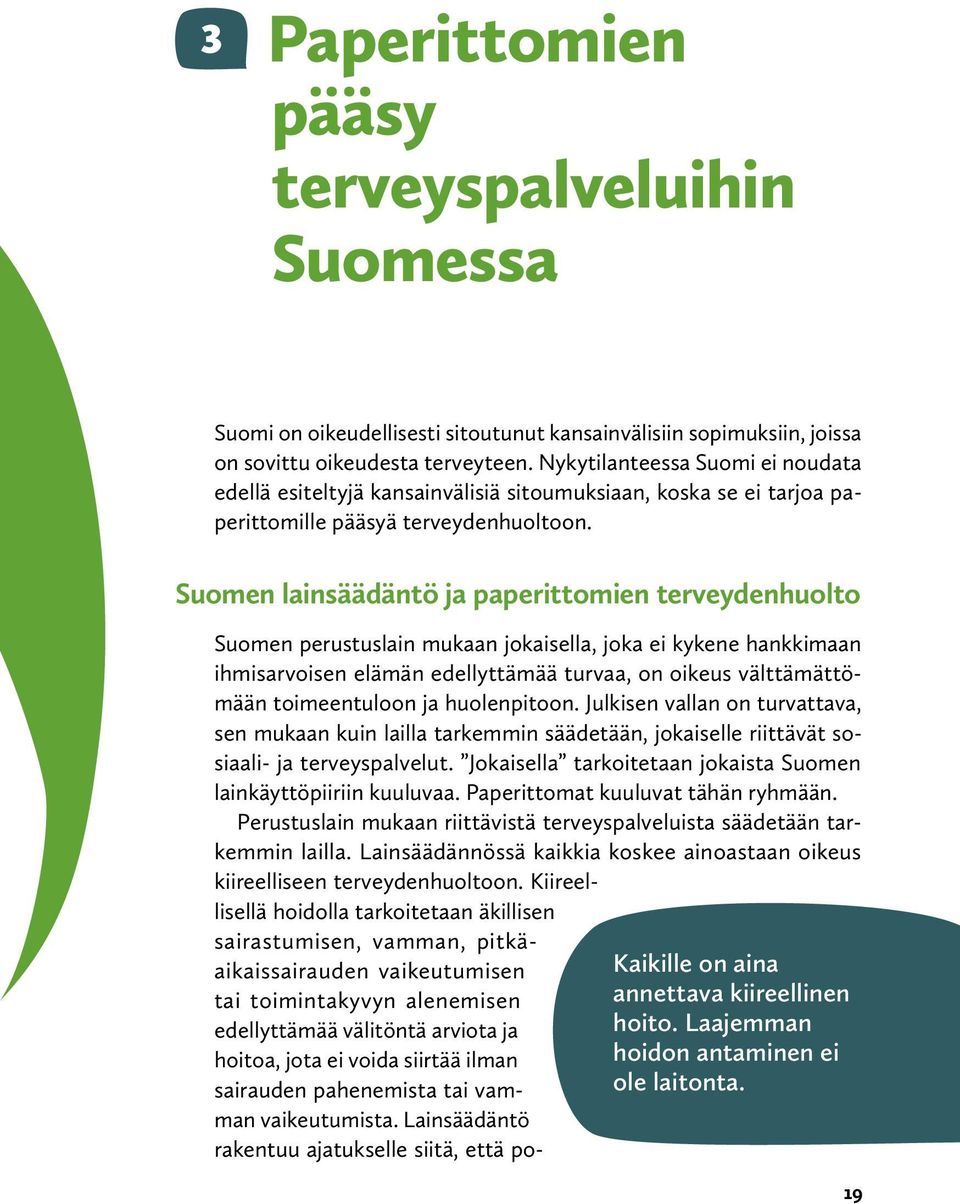 Suomen lainsäädäntö ja paperittomien terveydenhuolto Suomen perustuslain mukaan jokaisella, joka ei kykene hankkimaan ihmisarvoisen elämän edellyttämää turvaa, on oikeus välttämättömään toimeentuloon