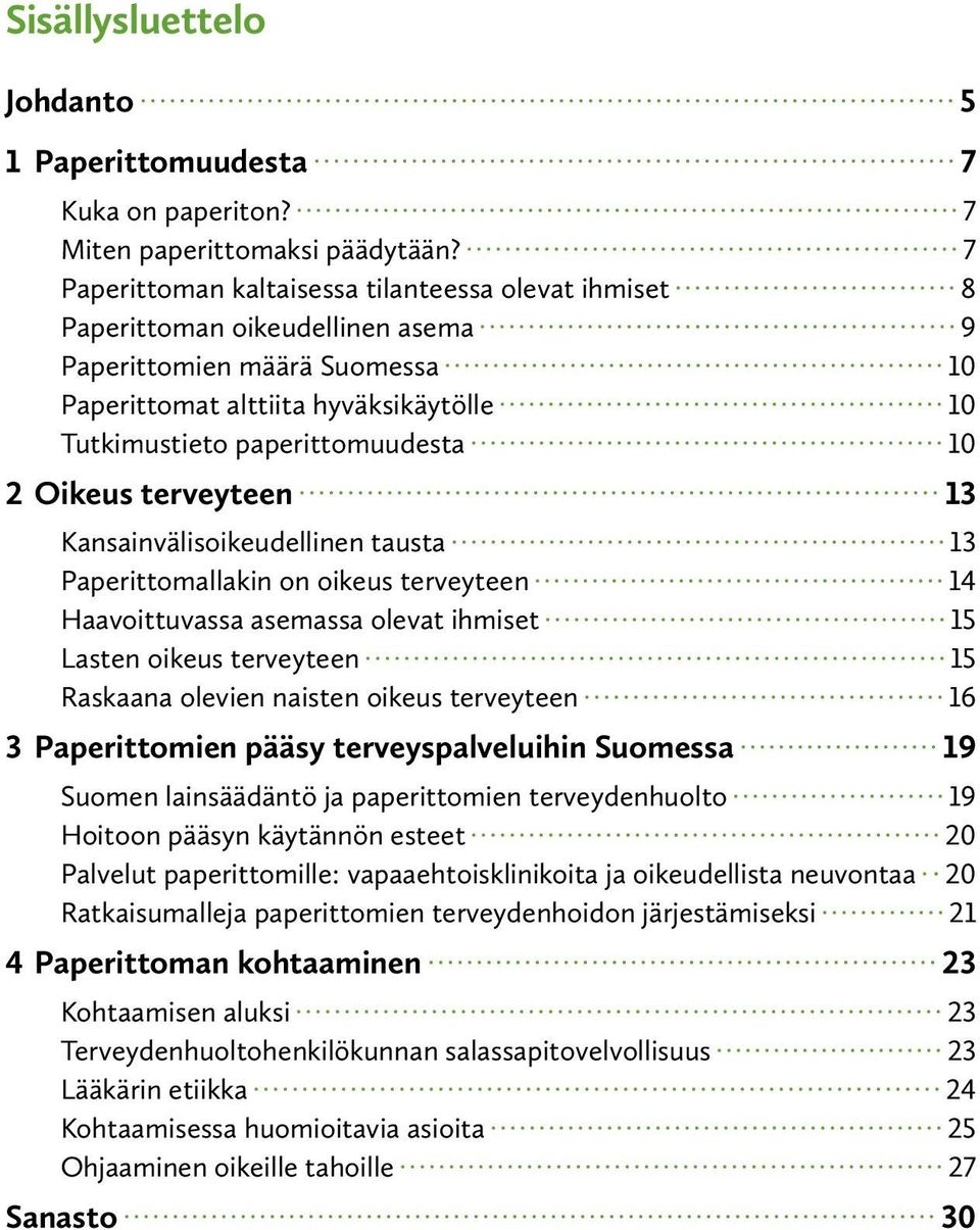 2 Oikeus terveyteen 13 Kansainvälisoikeudellinen tausta 13 Paperittomallakin on oikeus terveyteen 14 Haavoittuvassa asemassa olevat ihmiset 15 Lasten oikeus terveyteen 15 Raskaana olevien naisten