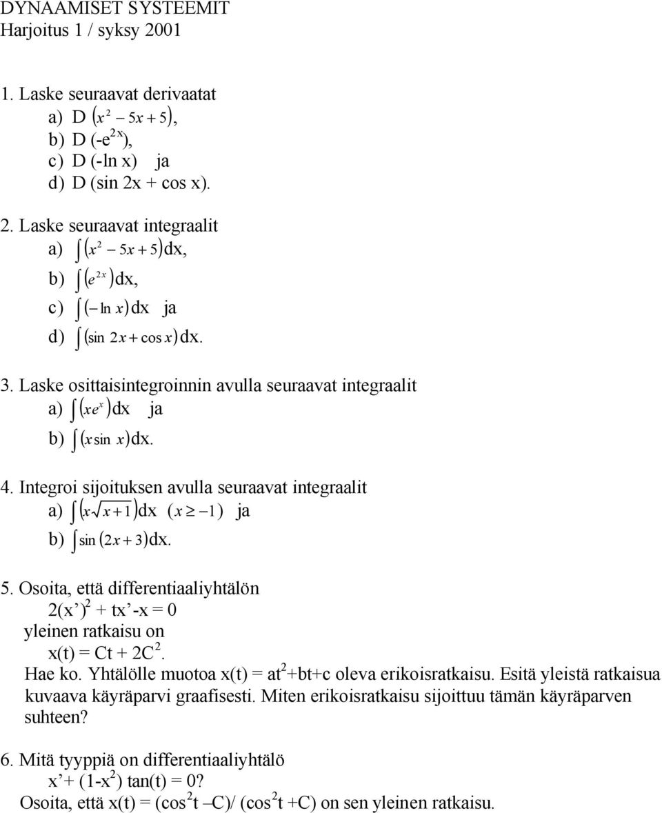 + 3 5. Osoita, että differentiaaliyhtälön 2(x ) 2 + tx -x = 0 yleinen ratkaisu on x(t) = Ct + 2C 2. Hae ko. Yhtälölle muotoa x(t) = at 2 +bt+c oleva erikoisratkaisu.