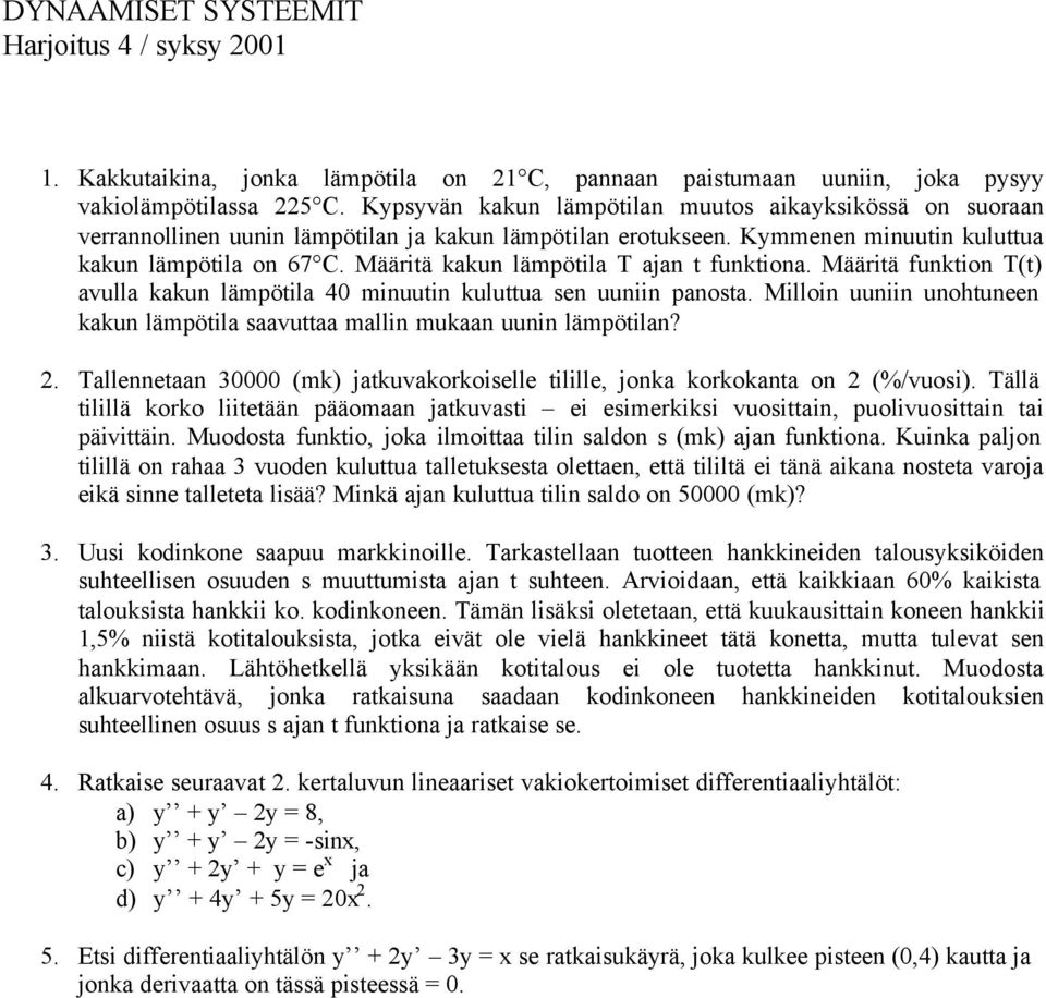 Määritä kakun lämpötila T ajan t funktiona. Määritä funktion T(t) avulla kakun lämpötila 40 minuutin kuluttua sen uuniin panosta.