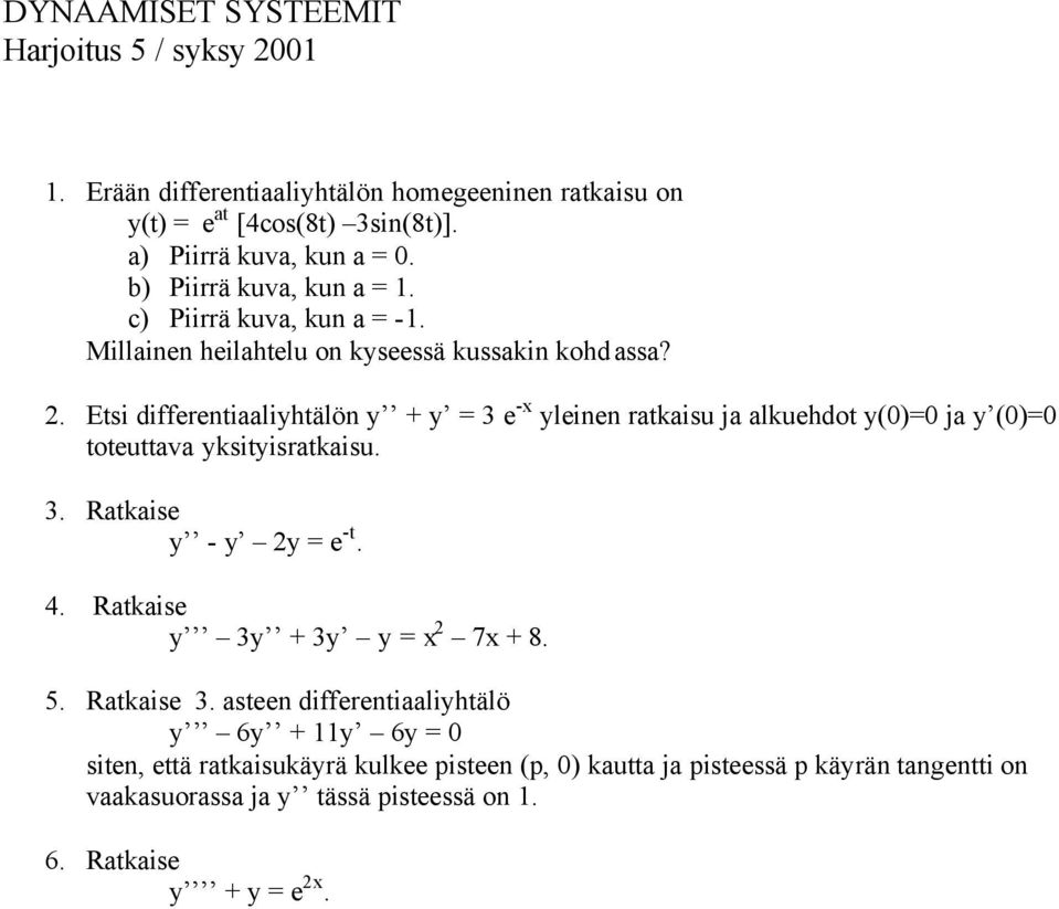 Etsi differentiaaliyhtälön y + y = 3 e -x yleinen ratkaisu ja alkuehdot y(0)=0 ja y (0)=0 toteuttava yksityisratkaisu. 3. Ratkaise y - y 2y = e -t. 4.