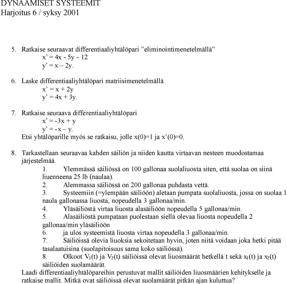 Tarkastellaan seuraavaa kahden säiliön ja niiden kautta virtaavan nesteen muodostamaa järjestelmää. 1.